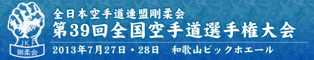 全日本空手道連盟剛柔会　第39回全国空手道選手権大会 2013年7月27日〜28日 和歌山ビックホエール