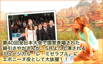 第40回全日本大会で国家斉唱された綿引さやかさんが5月より上演される今最も話題のミュージカル「レ・ミゼラブル」にエポニーヌ役として大抜擢!