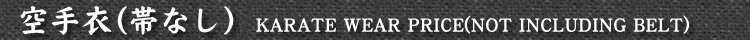 ���߁i�тȂ��jKARATE WEAR PRICE(NOT INCLUDING BELT)