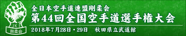 全日本空手道連盟剛柔会　第44回全国空手道選手権大会 2018年7月28日〜29日 秋田県立武道館