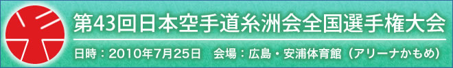 第43回日本空手道糸洲会全国選手権大会結果 日時：2010年7月25日　会場：広島・安浦体育館（アリーナかもめ）