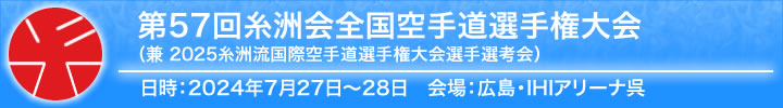 第57回日本空手道糸洲会全国選手権大会（兼2025糸洲流国際空手道選手権大会選手選考会）結果　日時：令和6年7月27日～28日　会場：広島・IHIアリーナ呉